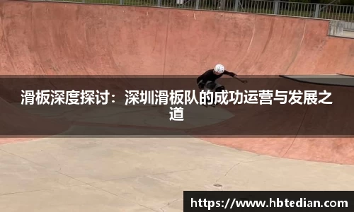 滑板深度探讨：深圳滑板队的成功运营与发展之道